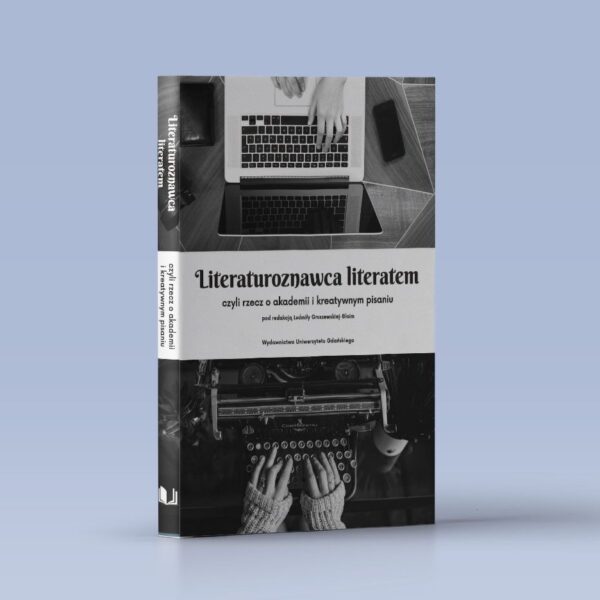 Literaturoznawca literatem, czyli rzecz o akademii i kreatywnym pisaniu