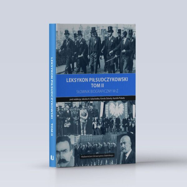 Leksykon piłsudczykowski. Tom II. Słownik biograficzny M–Ż