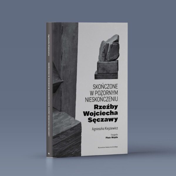 Skończone w pozornym nieskończeniu. Rzeźby Wojciecha Sęczawy