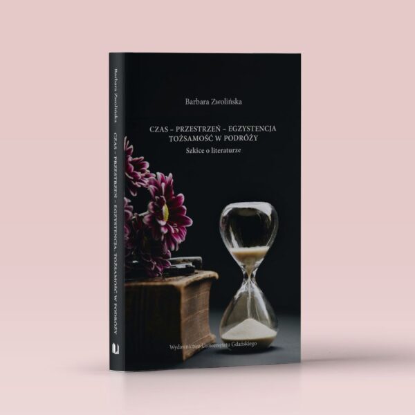 Czas – przestrzeń – egzystencja. Tożsamość w podróży. Szkice o literaturze