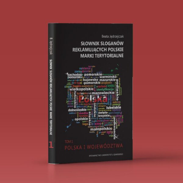 Słownik sloganów reklamujących polskie marki terytorialne. Tom 1. Polska i województwa