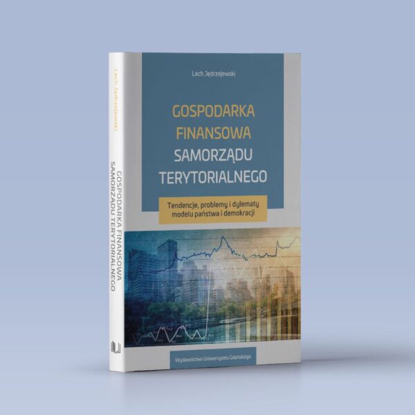 Gospodarka finansowa samorządu terytorialnego. Tendencje, problemy i dylematy modelu państwa i demokracji