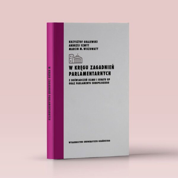 W kręgu zagadnień parlamentarnych. Z doświadczeń Sejmu i Senatu RP oraz Parlamentu Europejskiego