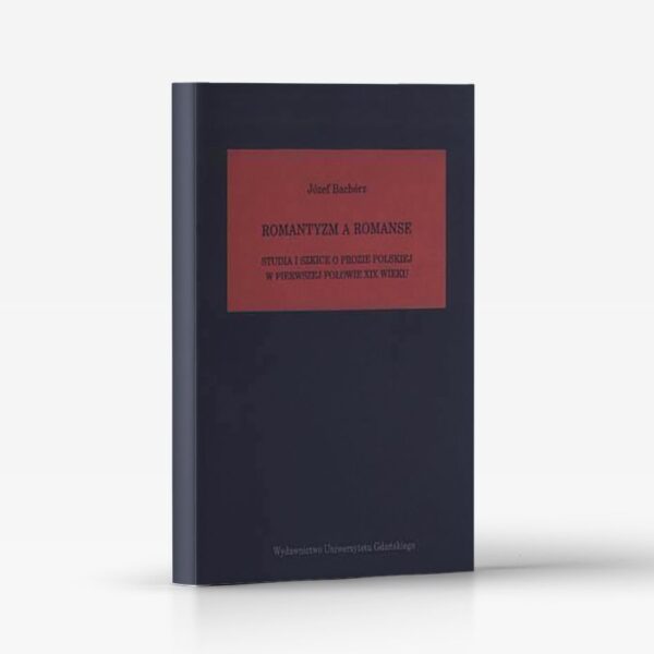 Romantyzm a romanse. Studia i szkice o prozie polskiej w pierwszej połowie XIX wieku