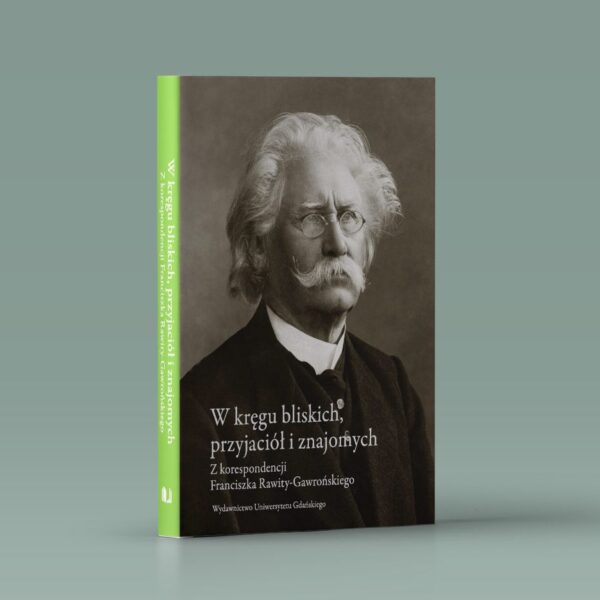 W kręgu bliskich, przyjaciół i znajomych. Z korespondencji Franciszka Rawity-Gawrońskiego