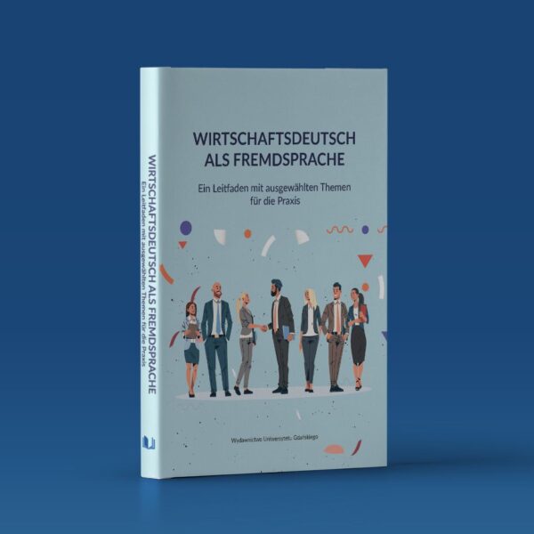 Wirtschaftsdeutsch als Fremdsprache. Ein Leitfaden mit ausgewählten Themen für die Praxis
