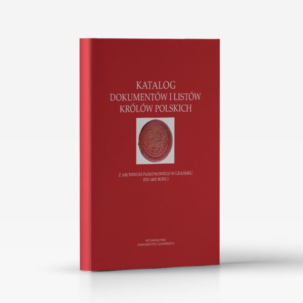 Katalog dokumentów i listów królów polskich z Archiwum Państwowego w Gdańsku (do 1492 roku)