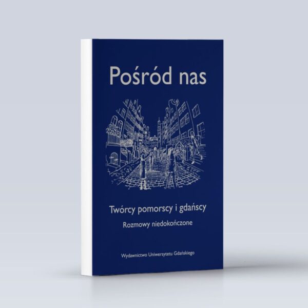 Pośród nas. Twórcy pomorscy i gdańscy. Rozmowy niedokończone