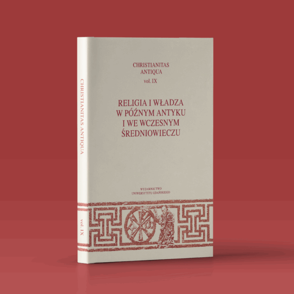 Christianitas Antiqua vol. IX. Religia i władza w późnym antyku i we wczesnym średniowieczu
