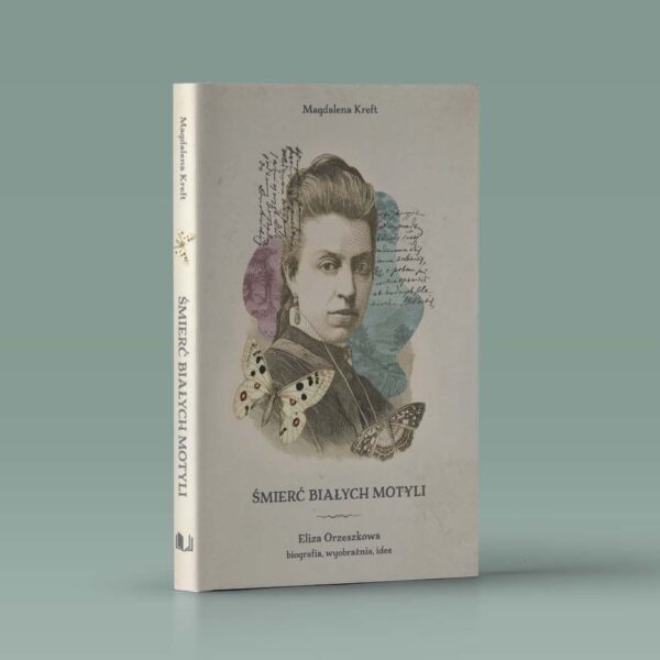 Śmierć białych motyli. Eliza Orzeszkowa – biografia, wyobraźnia, idee
