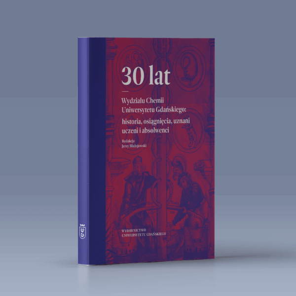 30 lat Wydziału Chemii Uniwersytetu Gdańskiego: historia, osiągnięcia, uznani uczeni i absolwenci
