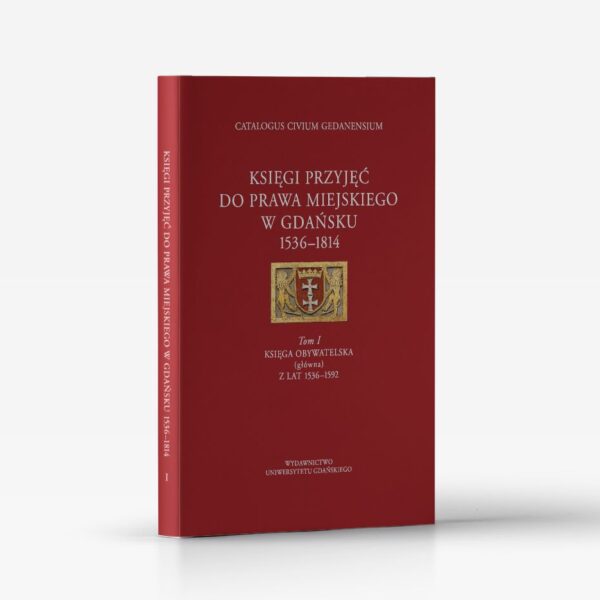 Księgi przyjęć do prawa miejskiego w Gdańsku 1536–1814. Tom I. Księga obywatelska (główna) z lat 1536–1592