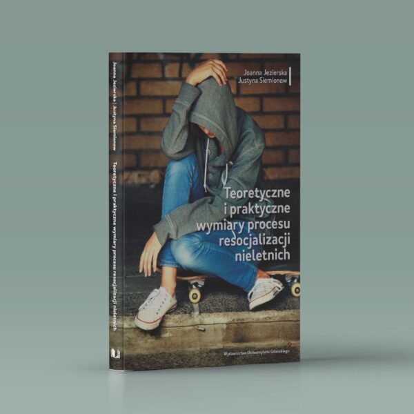 Teoretyczne i praktyczne wymiary procesu resocjalizacji nieletnich