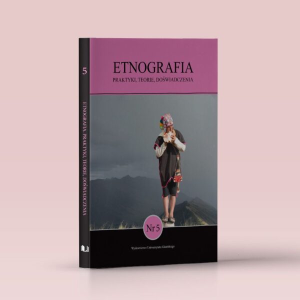 Etnografia. Praktyki, Teorie, Doświadczenia. Nr 5