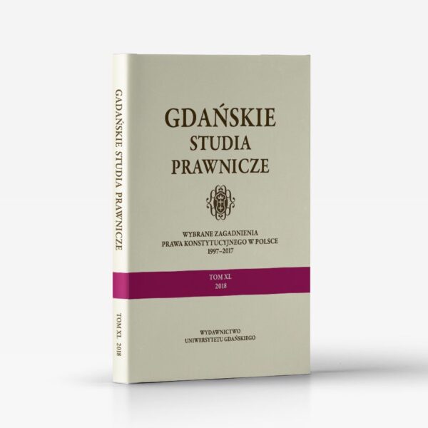 Gdańskie Studia Prawnicze. Wybrane zagadnienia prawa konstytucyjnego w Polsce 1997–2017. Tom XL