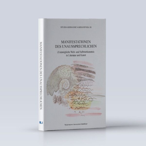 Studia Germanica Gedanensia 38. Manifestation des Unaussprechlichen. (Un)mögliche Welt- und Selbsterkenntnis in Literatur und Kunst