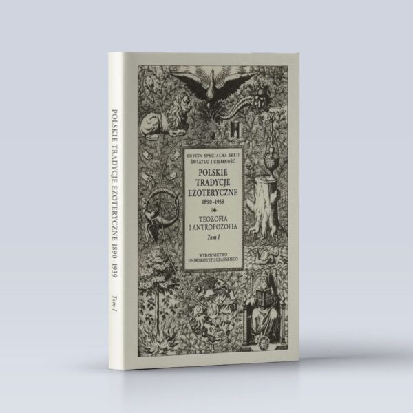 Polskie Tradycje Ezoteryczne 1890–1939. Tom I. Teozofia i antropozofia