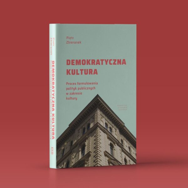 Demokratyczna kultura. Proces formułowania polityk publicznych w zakresie kultury
