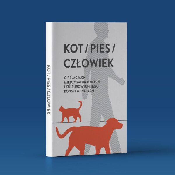 Kot/pies/człowiek. O relacjach międzygatunkowych i kulturowych tego konsekwencjach