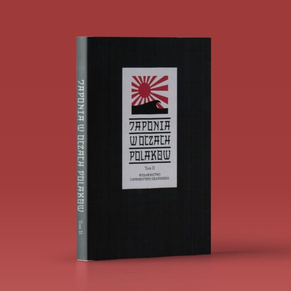 Japonia w oczach Polaków. Państwo – społeczeństwo – kultura, tom 2