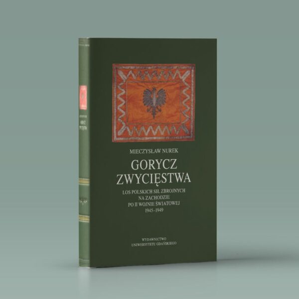 Gorycz zwycięstwa. Los Polskich Sił Zbrojnych na Zachodzie po II wojnie światowej 1945-1949
