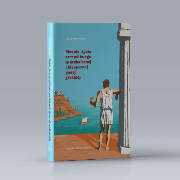 Modele życia szczęśliwego w archaicznej i klasycznej poezji greckiej