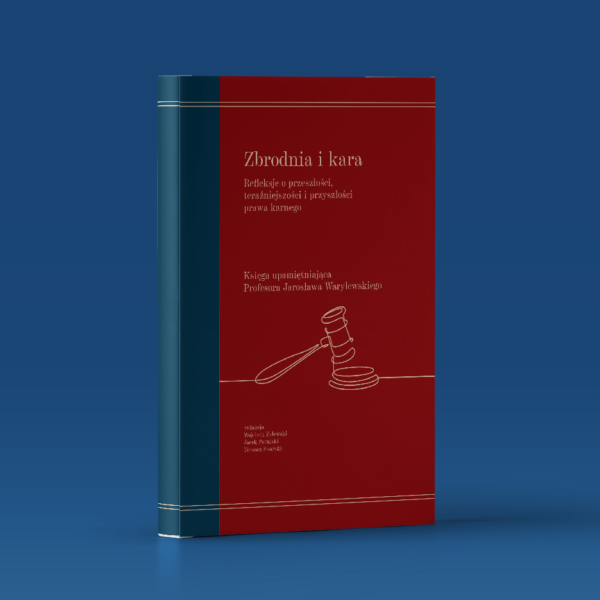 Zbrodnia i kara. Refleksje o przeszłości, teraźniejszości i przyszłości prawa karnego
