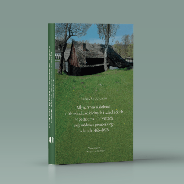 Młynarstwo w dobrach królewskich, kościelnych i szlacheckich w północnych powiatach województwa pomorskiego w latach 1466-1626