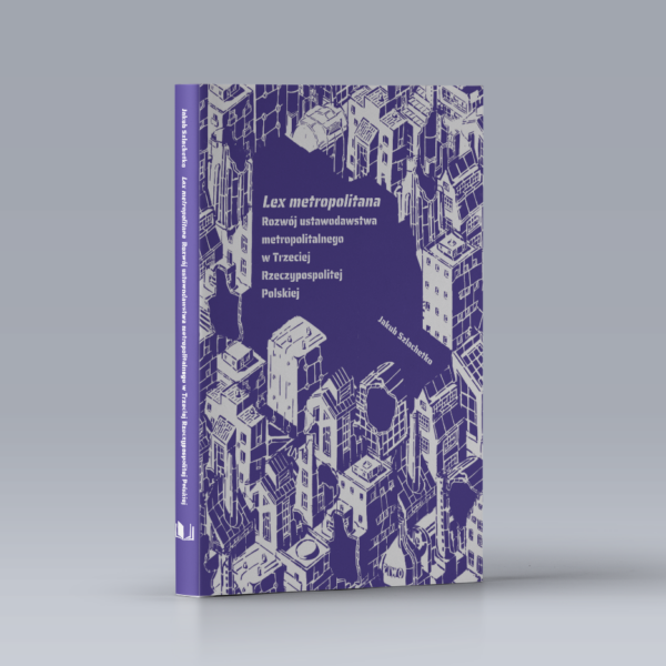 Lex metropolitana. Rozwój ustawodawstwa metropolitalnego w Trzeciej Rzeczypospolitej Polskiej