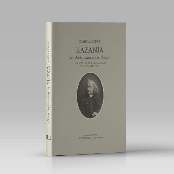 Kazania ks. Aleksandra Jełowickiego. Językowe konceptualizacje świata wartości