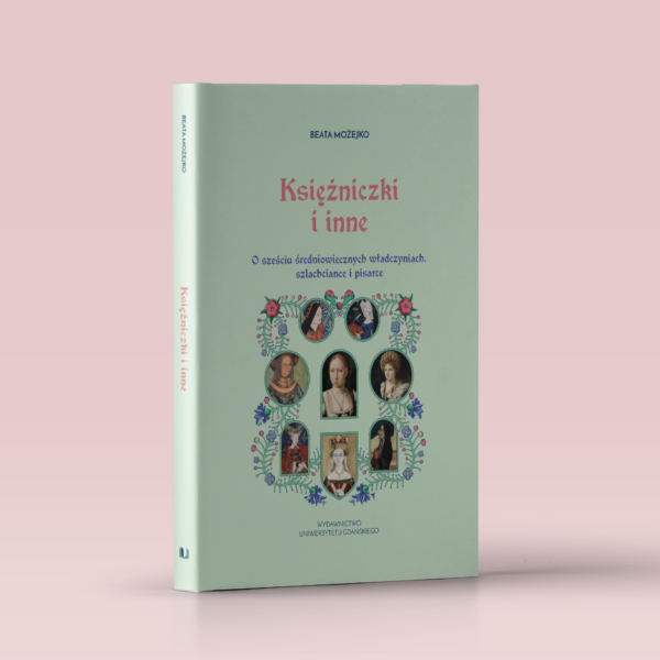 Księżniczki i inne. O sześciu średniowiecznych władczyniach, szlachciance i pisarce