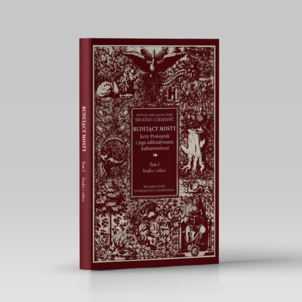 Budujący mosty. Jerzy Prokopiuk i jego oddziaływanie kulturotwórcze. Tom I. Studia i szkice