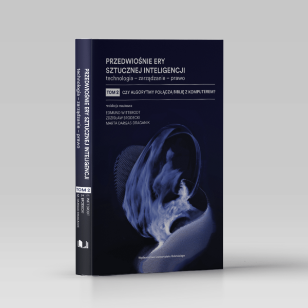 Przedwiośnie ery sztucznej inteligencji. Technologia – zarządzanie – prawo, t. 2: Czy algorytmy połączą Biblię z komputerem?