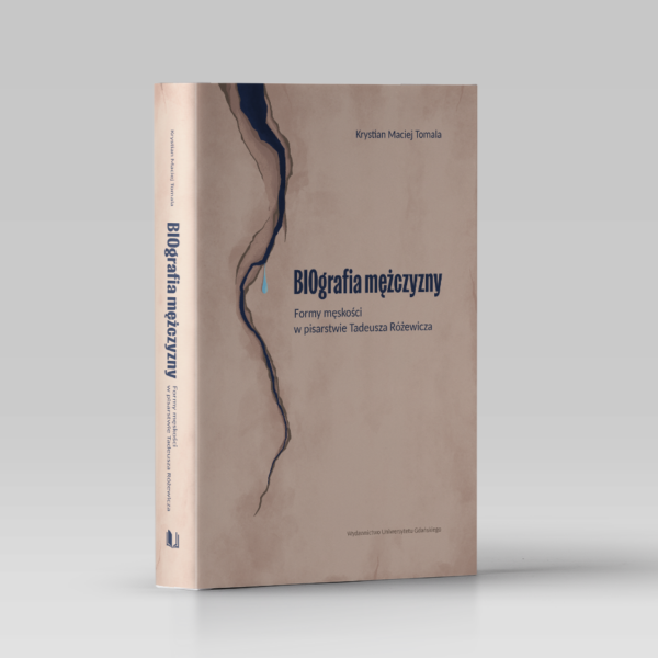 BIOgrafia mężczyzny. Formy męskości w pisarstwie Tadeusza Różewicza