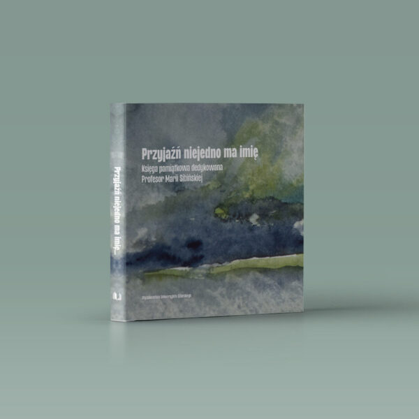 Przyjaźń niejedno ma imię. Księga pamiątkowa dedykowana Profesor Marii Sibińskiej